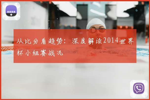 从比分看趋势：深度解读2014世界杯小组赛战况