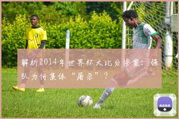 解析2014年世界杯大比分惨案：强队为何集体“屠杀”？