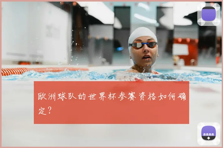 欧洲球队的世界杯参赛资格如何确定？