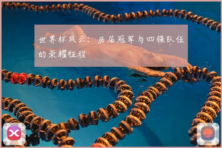 世界杯风云：历届冠军与四强队伍的荣耀征程