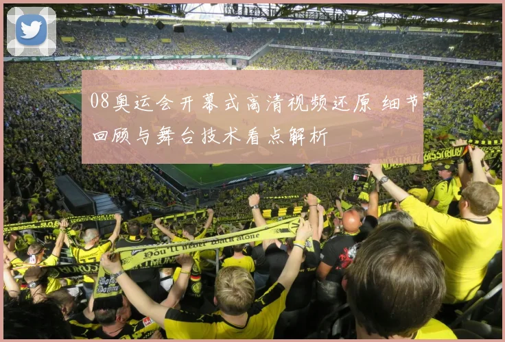 08奥运会开幕式高清视频还原 细节回顾与舞台技术看点解析