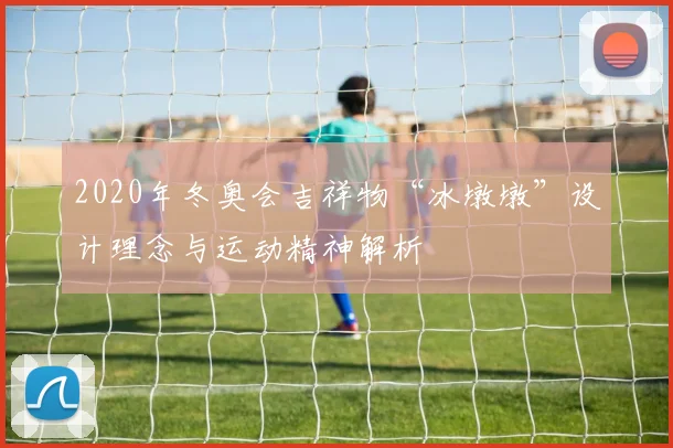 2020年冬奥会吉祥物“冰墩墩”设计理念与运动精神解析
